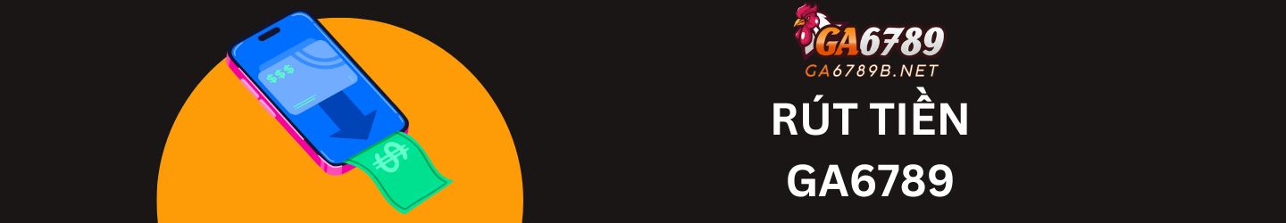 Hướng dẫn rút tiền GA6789